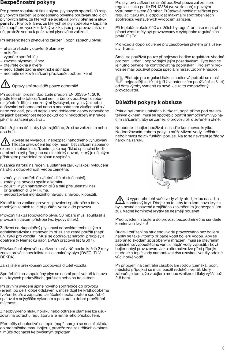 pro vysokozdvižný vozík), jsou pro provoz zakázané, protože vedou k poškození plynového zařízení. Při netěsnostech plynového zařízení, popř.