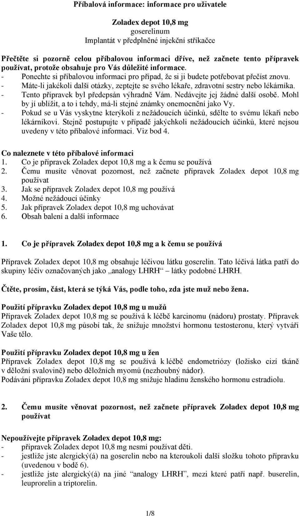 - Máte-li jakékoli další otázky, zeptejte se svého lékaře, zdravotní sestry nebo lékárníka. - Tento přípravek byl předepsán výhradně Vám. Nedávejte jej žádné další osobě.