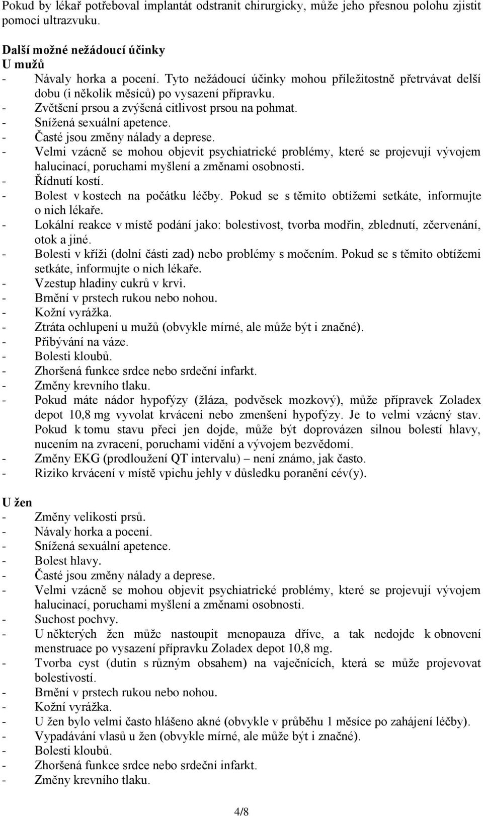 - Časté jsou změny nálady a deprese. - Velmi vzácně se mohou objevit psychiatrické problémy, které se projevují vývojem halucinací, poruchami myšlení a změnami osobnosti. - Řídnutí kostí.