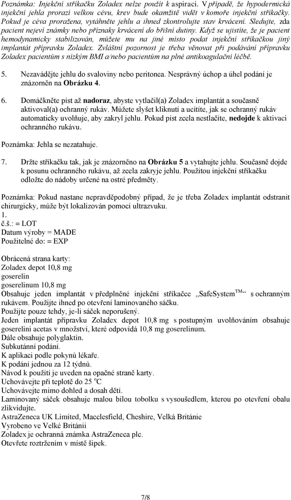 Když se ujistíte, že je pacient hemodynamicky stabilizován, můžete mu na jiné místo podat injekční stříkačkou jiný implantát přípravku Zoladex.