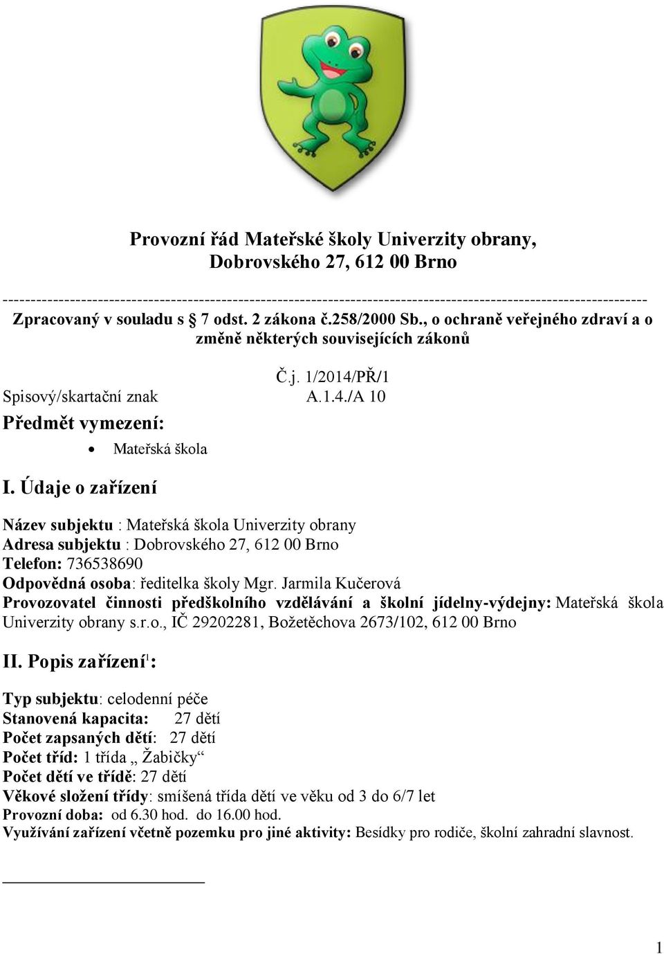 Údaje o zařízení Mateřská škola Název subjektu : Mateřská škola Univerzity obrany Adresa subjektu : Dobrovského 27, 612 00 Brno Telefon: 736538690 Odpovědná osoba: ředitelka školy Mgr.