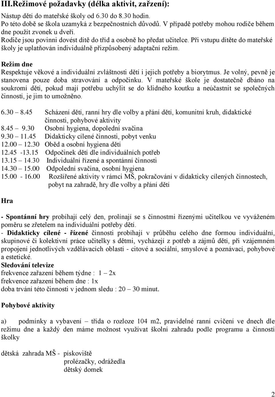 Při vstupu dítěte do mateřské školy je uplatňován individuálně přizpůsobený adaptační režim. Režim dne Respektuje věkové a individuální zvláštnosti dětí i jejich potřeby a biorytmus.