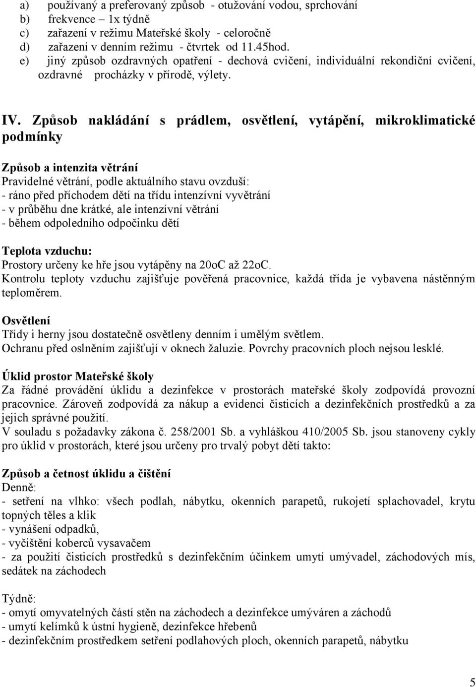 Způsob nakládání s prádlem, osvětlení, vytápění, mikroklimatické podmínky Způsob a intenzita větrání Pravidelné větrání, podle aktuálního stavu ovzduší: - ráno před příchodem dětí na třídu intenzívní