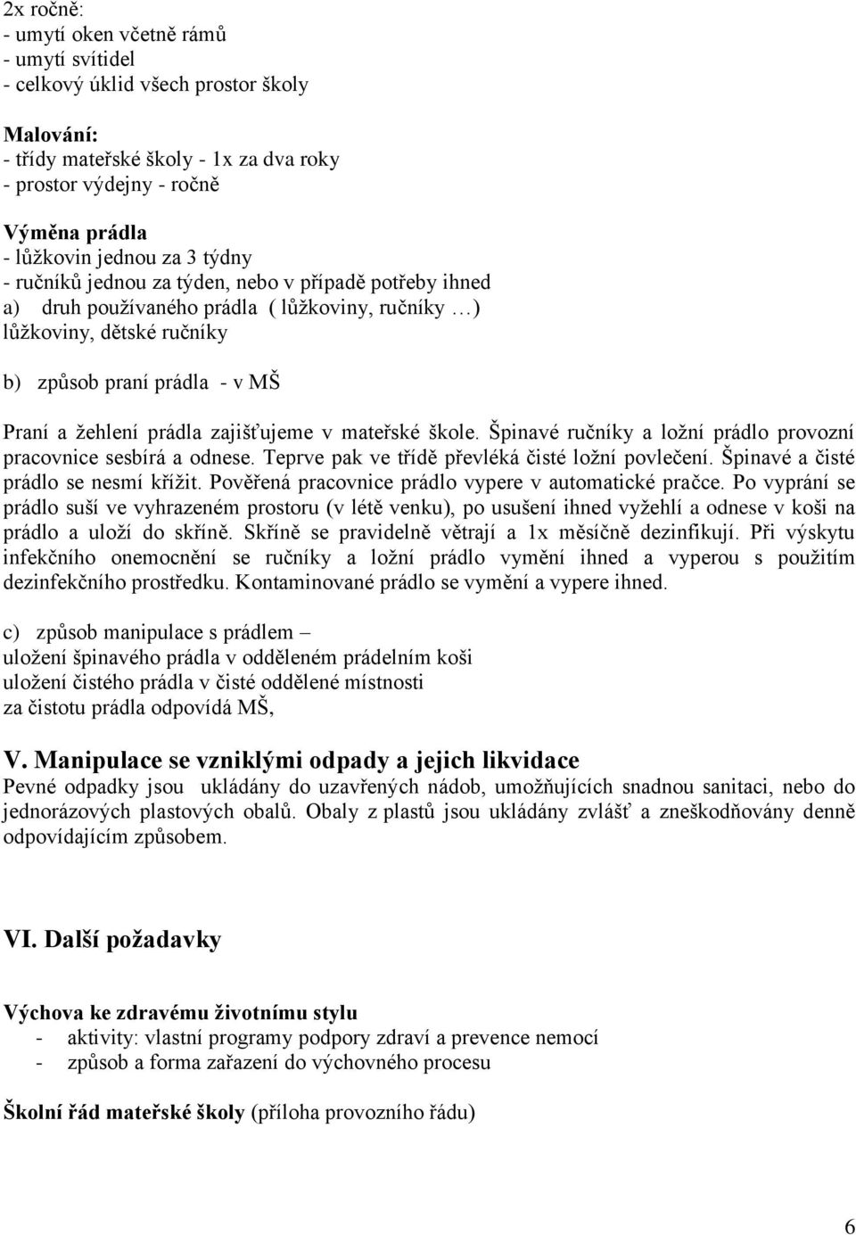 zajišťujeme v mateřské škole. Špinavé ručníky a ložní prádlo provozní pracovnice sesbírá a odnese. Teprve pak ve třídě převléká čisté ložní povlečení. Špinavé a čisté prádlo se nesmí křížit.