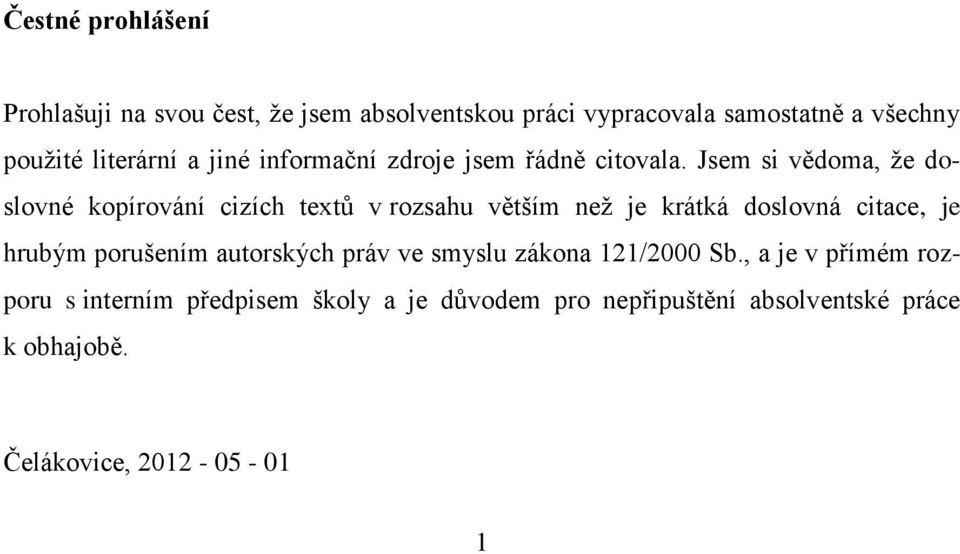 Jsem si vědoma, že doslovné kopírování cizích textů v rozsahu větším než je krátká doslovná citace, je hrubým