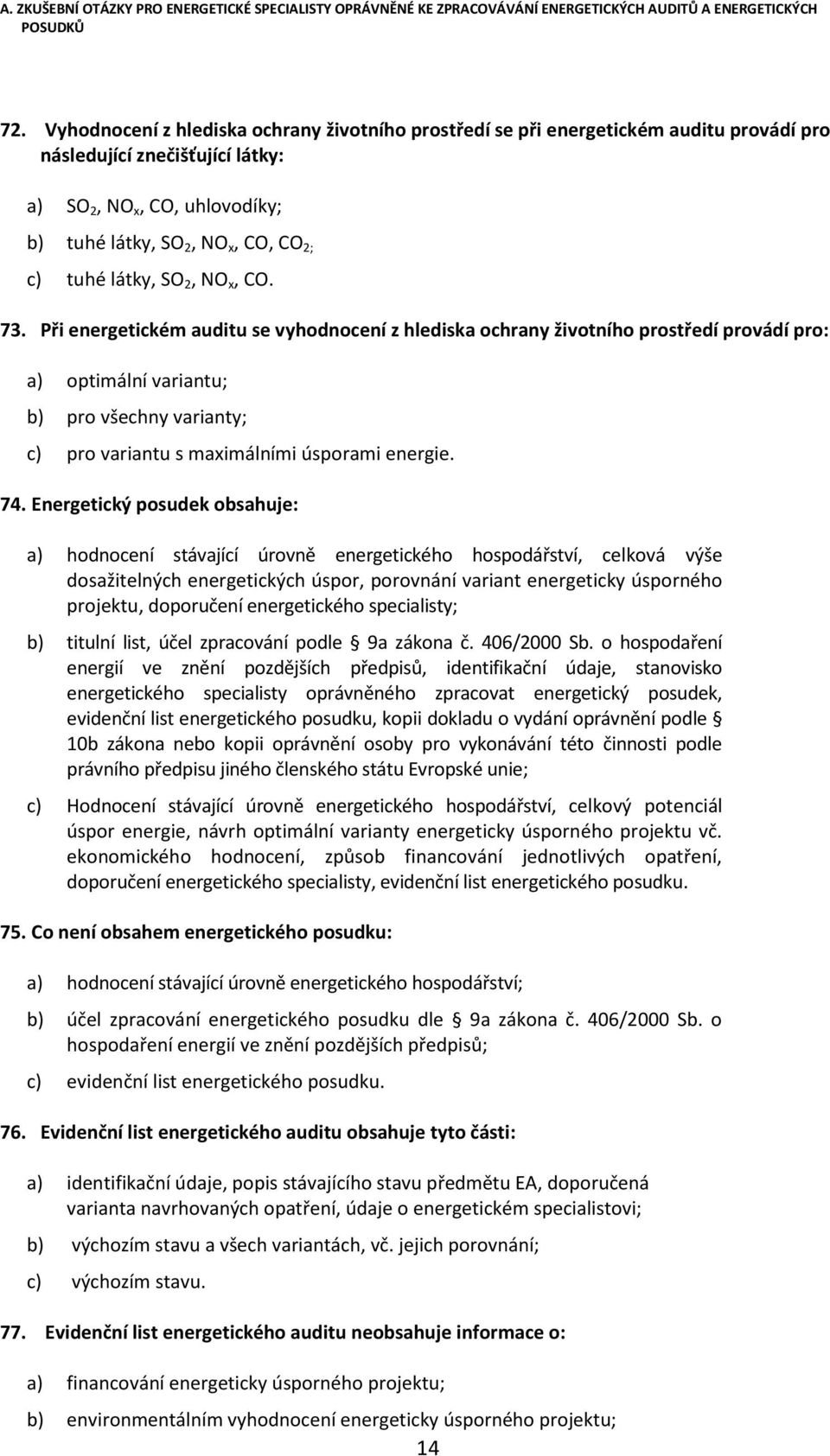 Při energetickém auditu se vyhodnocení z hlediska ochrany životního prostředí provádí pro: a) optimální variantu; b) pro všechny varianty; c) pro variantu s maximálními úsporami energie. 74.