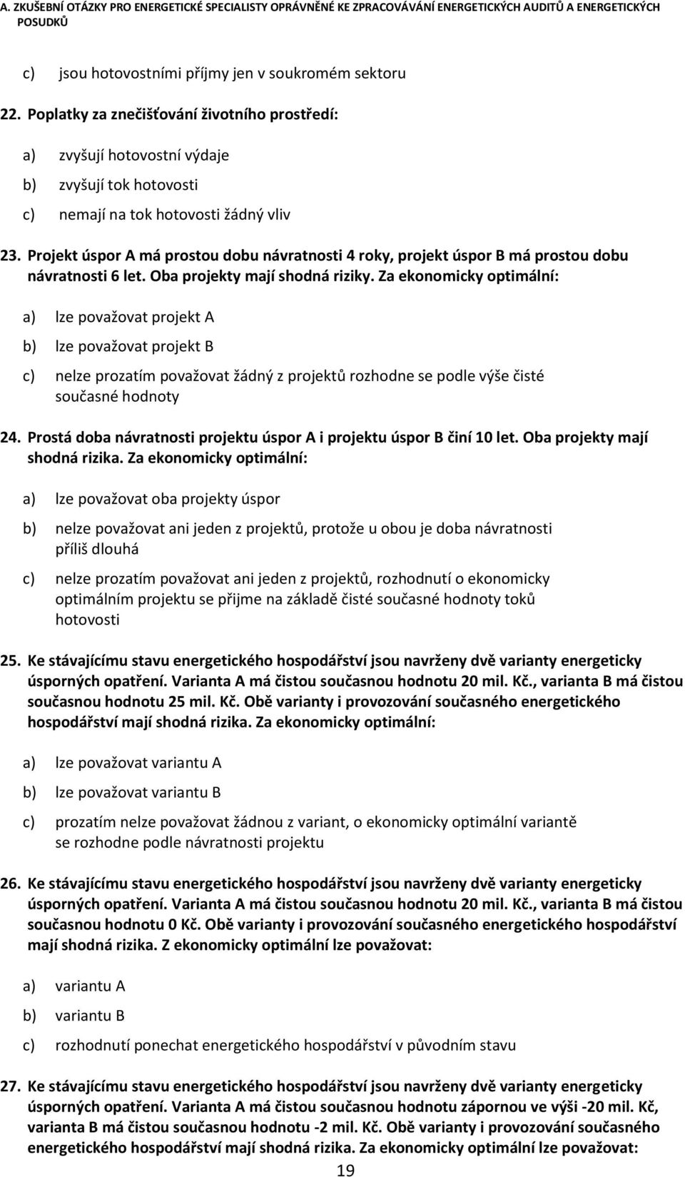 Za ekonomicky optimální: a) lze považovat projekt A b) lze považovat projekt B c) nelze prozatím považovat žádný z projektů rozhodne se podle výše čisté současné hodnoty 24.