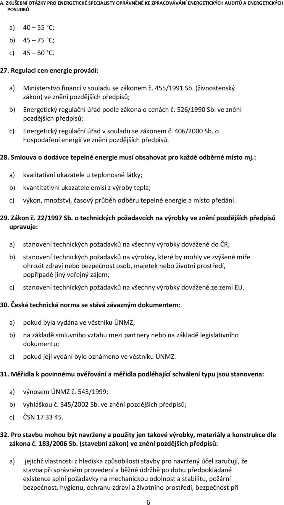 ve znění pozdějších předpisů; c) Energetický regulační úřad v souladu se zákonem č. 406/2000 Sb. o hospodaření energií ve znění pozdějších předpisů. 28.