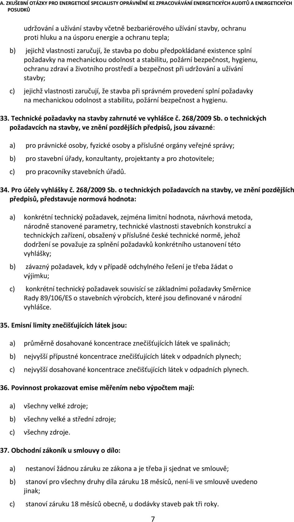 stavba při správném provedení splní požadavky na mechanickou odolnost a stabilitu, požární bezpečnost a hygienu. 33. Technické požadavky na stavby zahrnuté ve vyhlášce č. 268/2009 Sb.