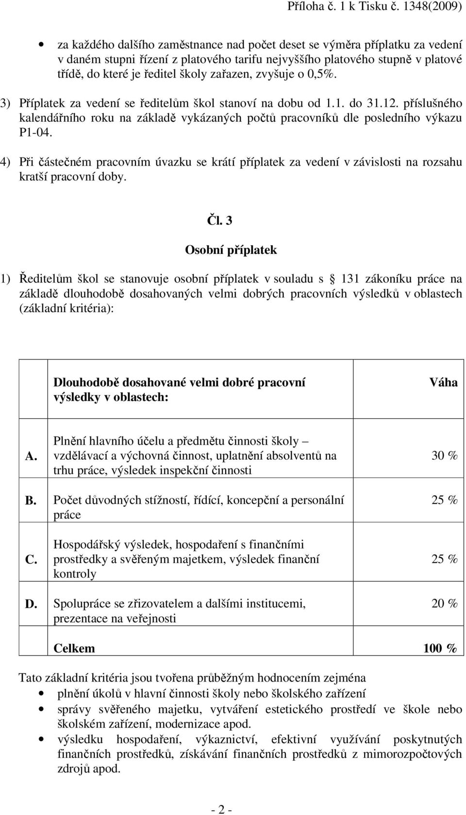 4) Při částečném pracovním úvazku se krátí příplatek za vedení v závislosti na rozsahu kratší pracovní doby. Čl.