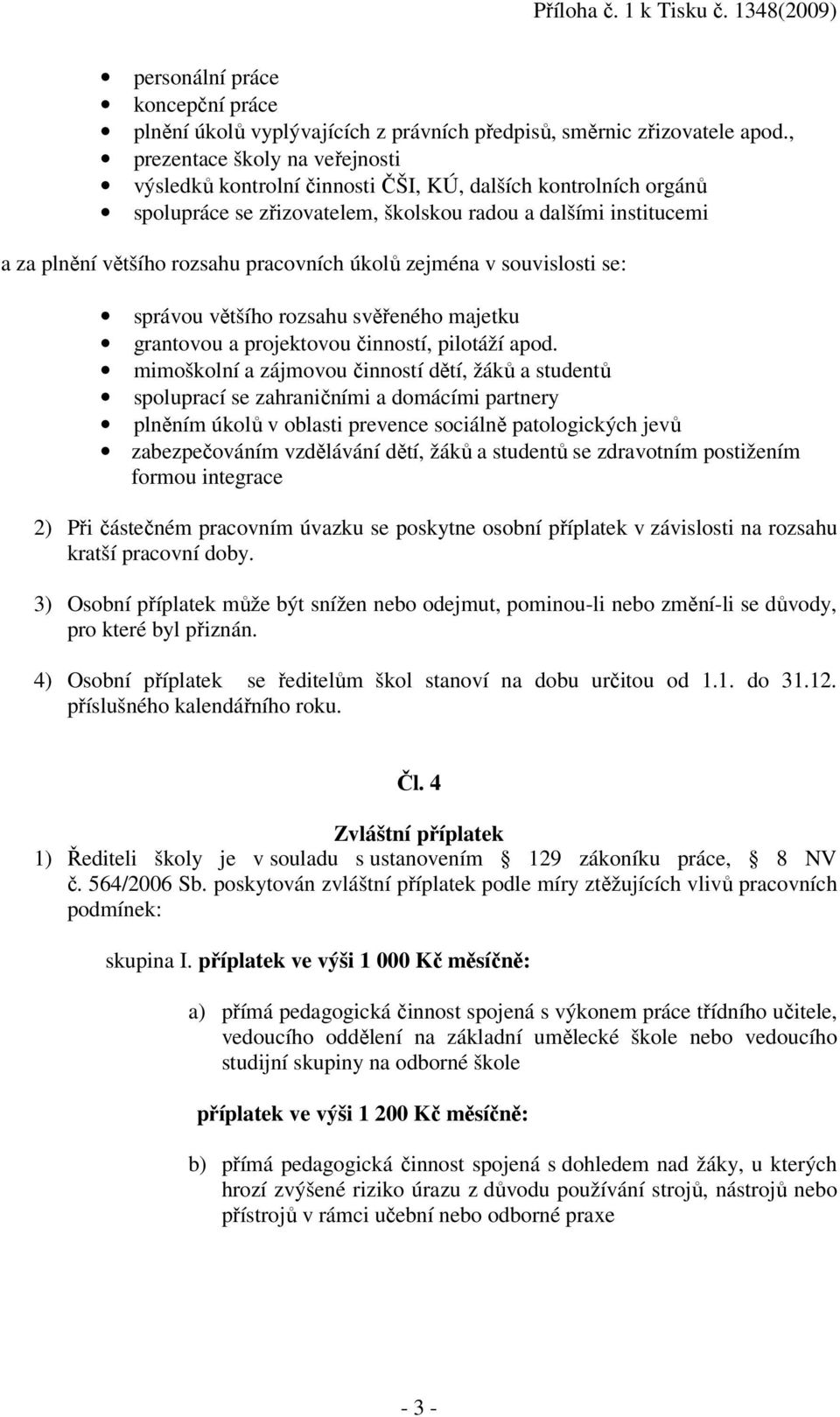 pracovních úkolů zejména v souvislosti se: správou většího rozsahu svěřeného majetku grantovou a projektovou činností, pilotáží apod.