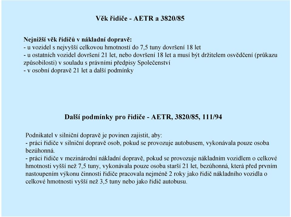 silniční dopravě je povinen zajistit, aby: -práci řidiče v silniční dopravě osob, pokud se provozuje autobusem, vykonávala pouze osoba bezúhonná.