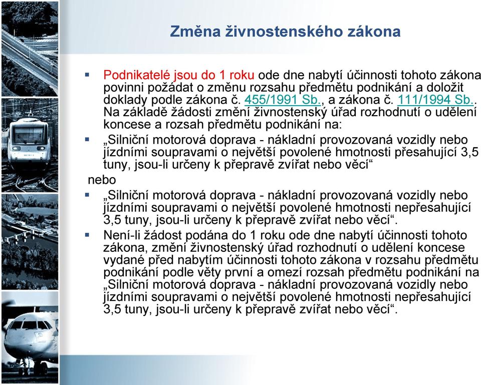 . Na základě žádosti změní živnostenský úřad rozhodnutí o udělení koncese a rozsah předmětu podnikání na: Silniční motorová doprava - nákladní provozovaná vozidly nebo jízdními soupravami o největší