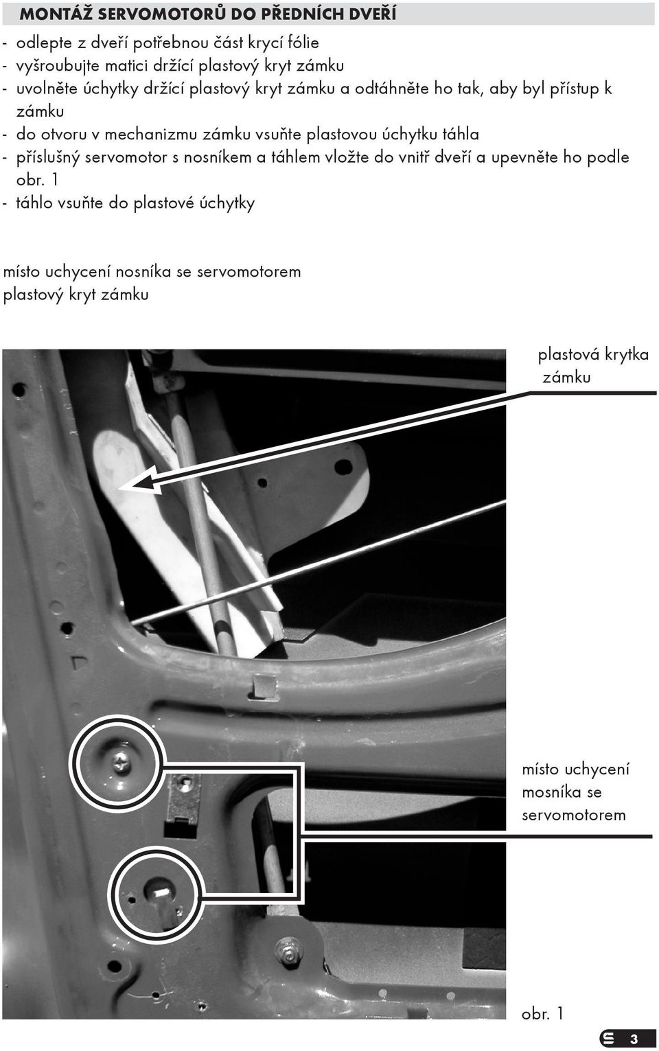 plastovou úchytku táhla - příslušný servomotor s nosníkem a táhlem vložte do vnitř dveří a upevněte ho podle obr.