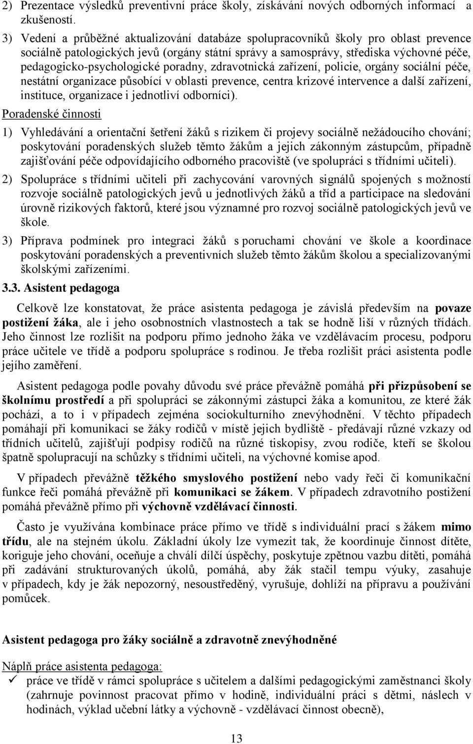 pedagogicko-psychologické poradny, zdravotnická zařízení, policie, orgány sociální péče, nestátní organizace působící v oblasti prevence, centra krizové intervence a další zařízení, instituce,