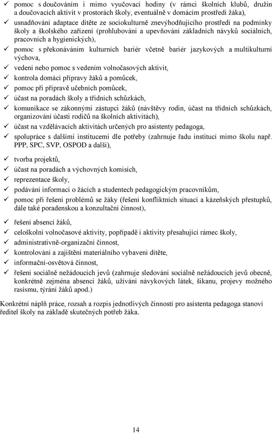 bariér jazykových a multikulturní výchova, vedení nebo pomoc s vedením volnočasových aktivit, kontrola domácí přípravy žáků a pomůcek, pomoc při přípravě učebních pomůcek, účast na poradách školy a