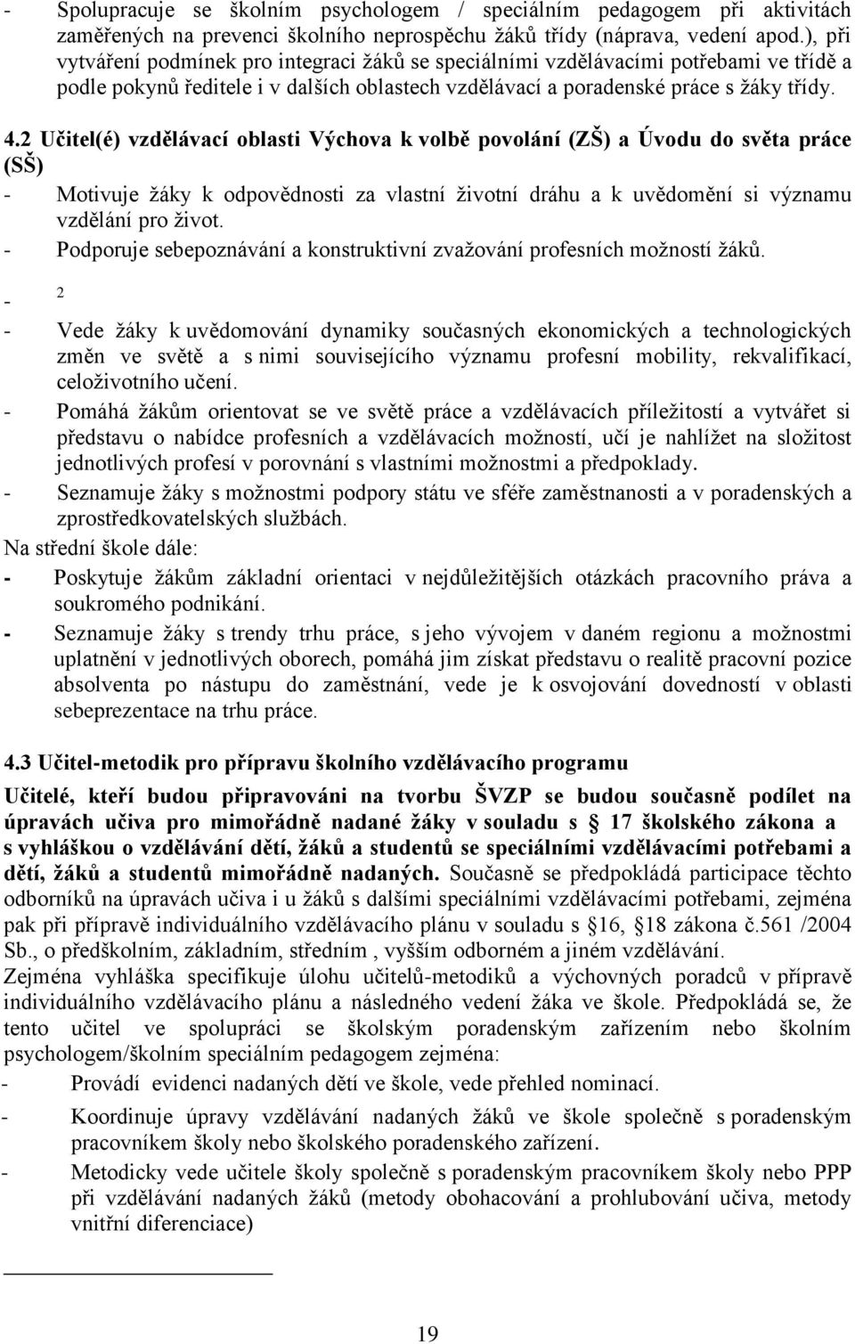 2 Učitel(é) vzdělávací oblasti Výchova k volbě povolání (ZŠ) a Úvodu do světa práce (SŠ) - Motivuje žáky k odpovědnosti za vlastní životní dráhu a k uvědomění si významu vzdělání pro život.