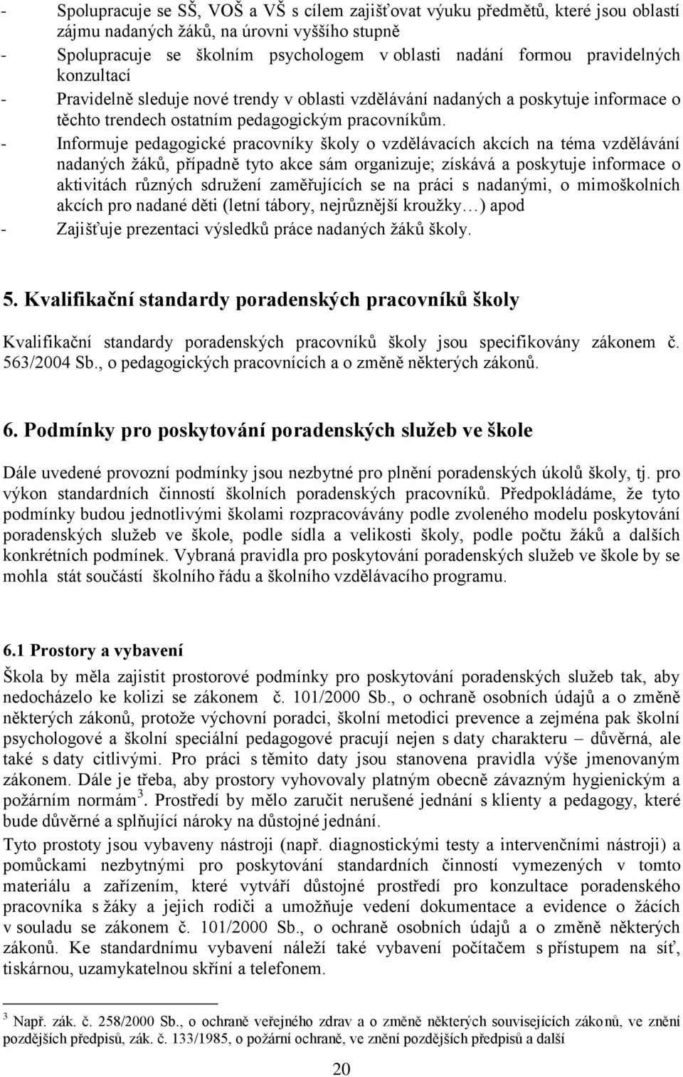 - Informuje pedagogické pracovníky školy o vzdělávacích akcích na téma vzdělávání nadaných žáků, případně tyto akce sám organizuje; získává a poskytuje informace o aktivitách různých sdružení