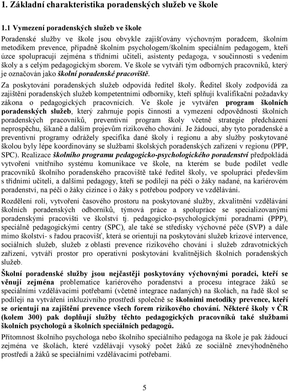 kteří úzce spolupracují zejména s třídními učiteli, asistenty pedagoga, v součinnosti s vedením školy a s celým pedagogickým sborem.