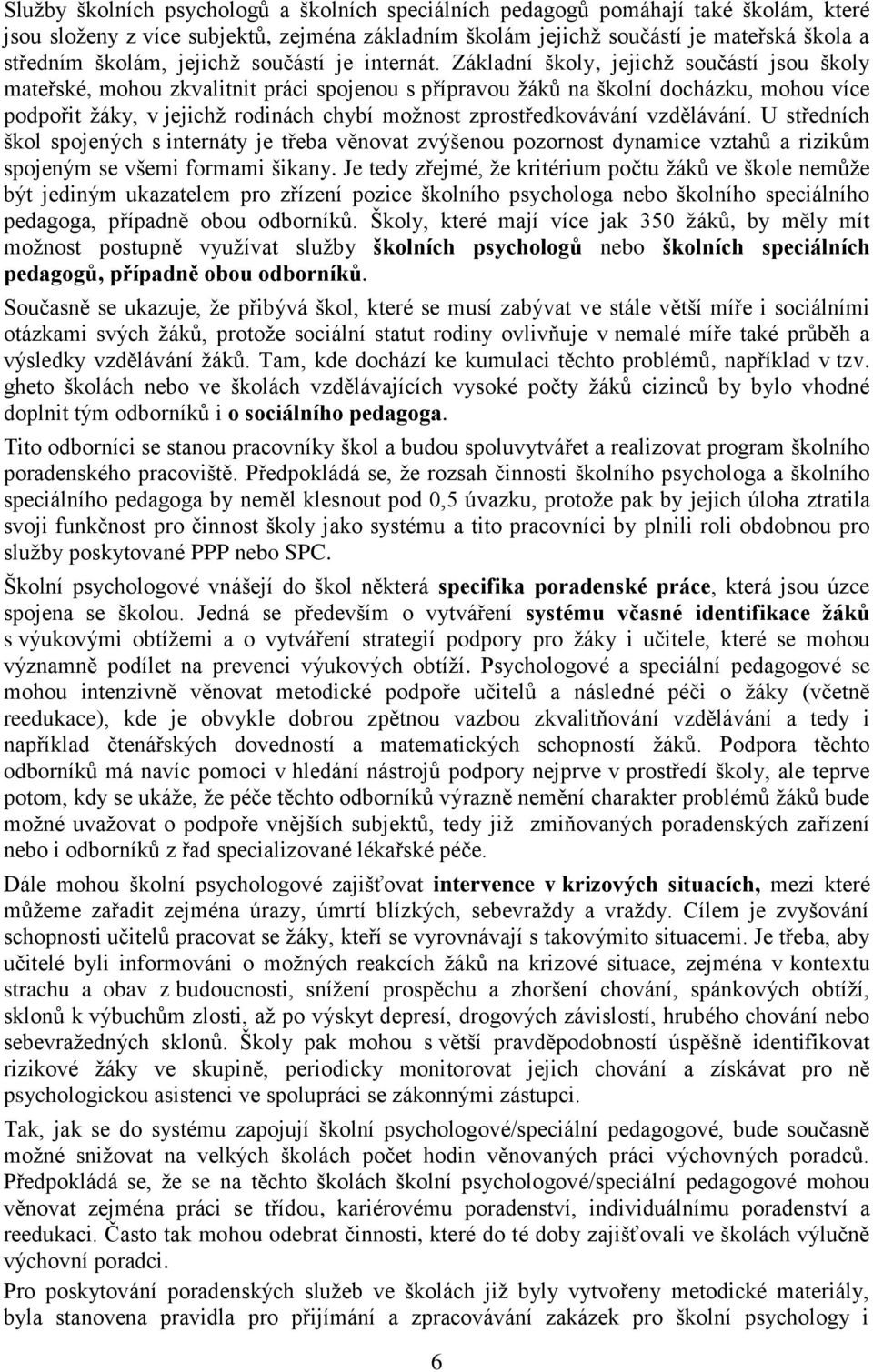 Základní školy, jejichž součástí jsou školy mateřské, mohou zkvalitnit práci spojenou s přípravou žáků na školní docházku, mohou více podpořit žáky, v jejichž rodinách chybí možnost zprostředkovávání