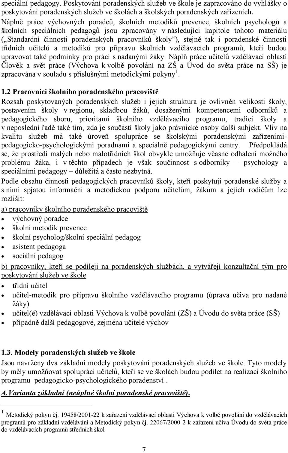 poradenských pracovníků školy ), stejně tak i poradenské činnosti třídních učitelů a metodiků pro přípravu školních vzdělávacích programů, kteří budou upravovat také podmínky pro práci s nadanými