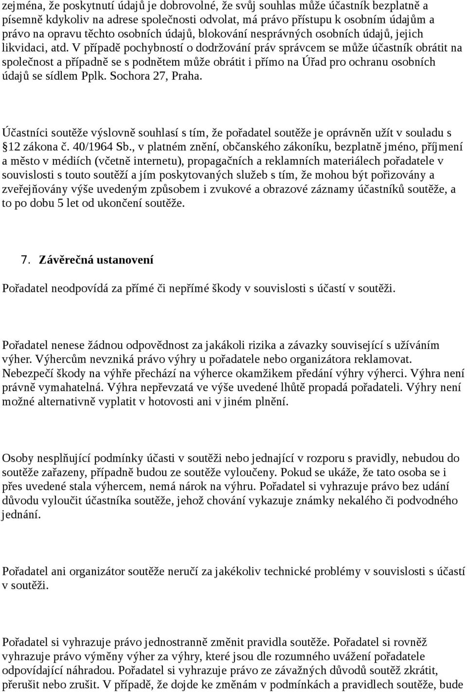 V případě pochybností o dodržování práv správcem se může účastník obrátit na společnost a případně se s podnětem může obrátit i přímo na Úřad pro ochranu osobních údajů se sídlem Pplk.