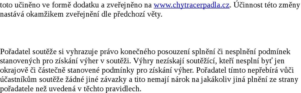 Pořadatel soutěže si vyhrazuje právo konečného posouzení splnění či nesplnění podmínek stanovených pro získání výher v soutěži.