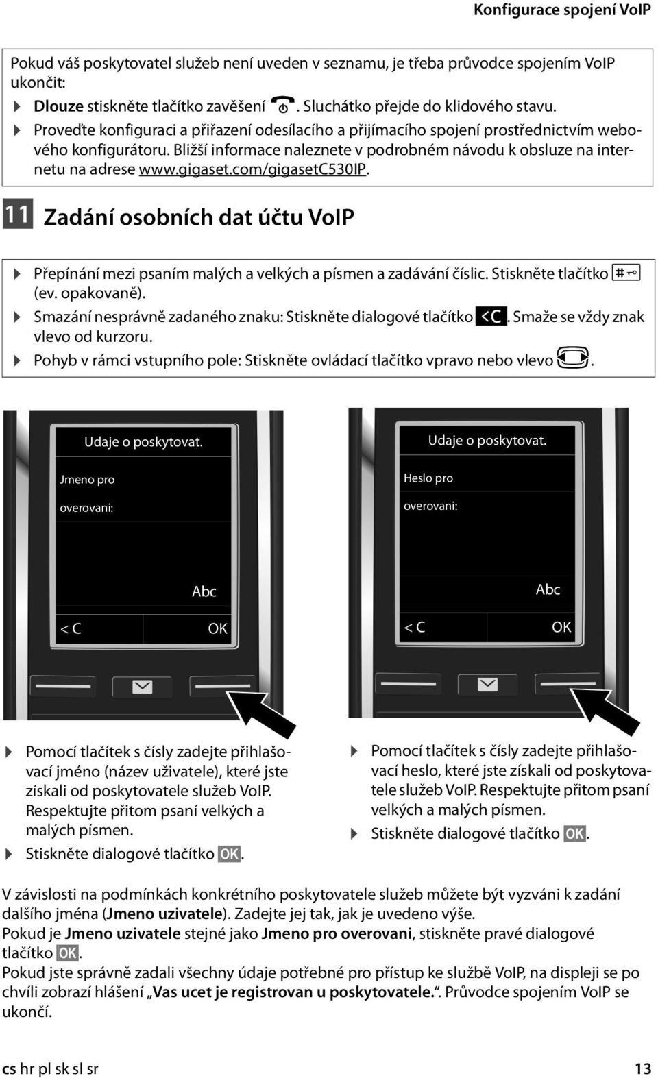 com/gigasetc530ip. 11 Zadání osobních dat účtu VoIP Přepínání mezi psaním malých a velkých a písmen a zadávání číslic. Stiskněte tlačítko # (ev. opakovaně).