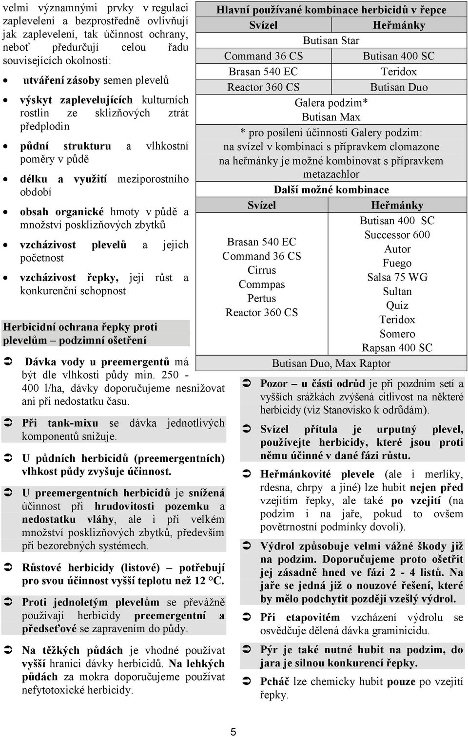 posklizňových zbytků vzcházivost plevelů a jejich početnost vzcházivost řepky, její růst a konkurenční schopnost Herbicidní ochrana řepky proti plevelům podzimní ošetření Dávka vody u preemergentů má
