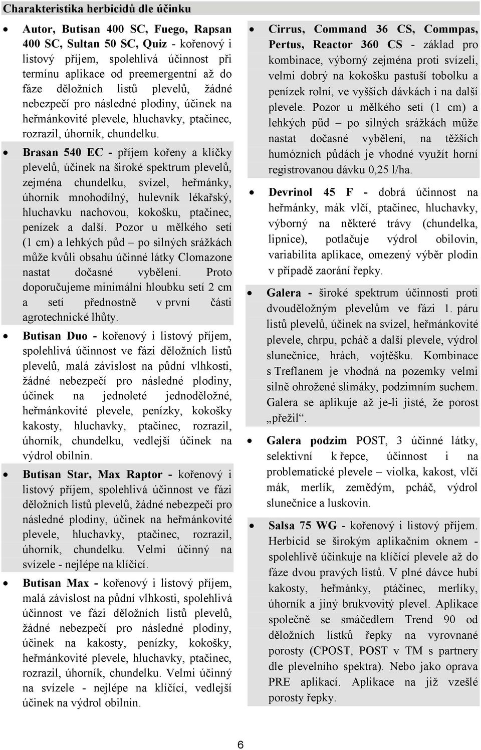 Brasan 540 EC - příjem kořeny a klíčky plevelů, účinek na široké spektrum plevelů, zejména chundelku, svízel, heřmánky, úhorník mnohodílný, hulevník lékařský, hluchavku nachovou, kokošku, ptačinec,
