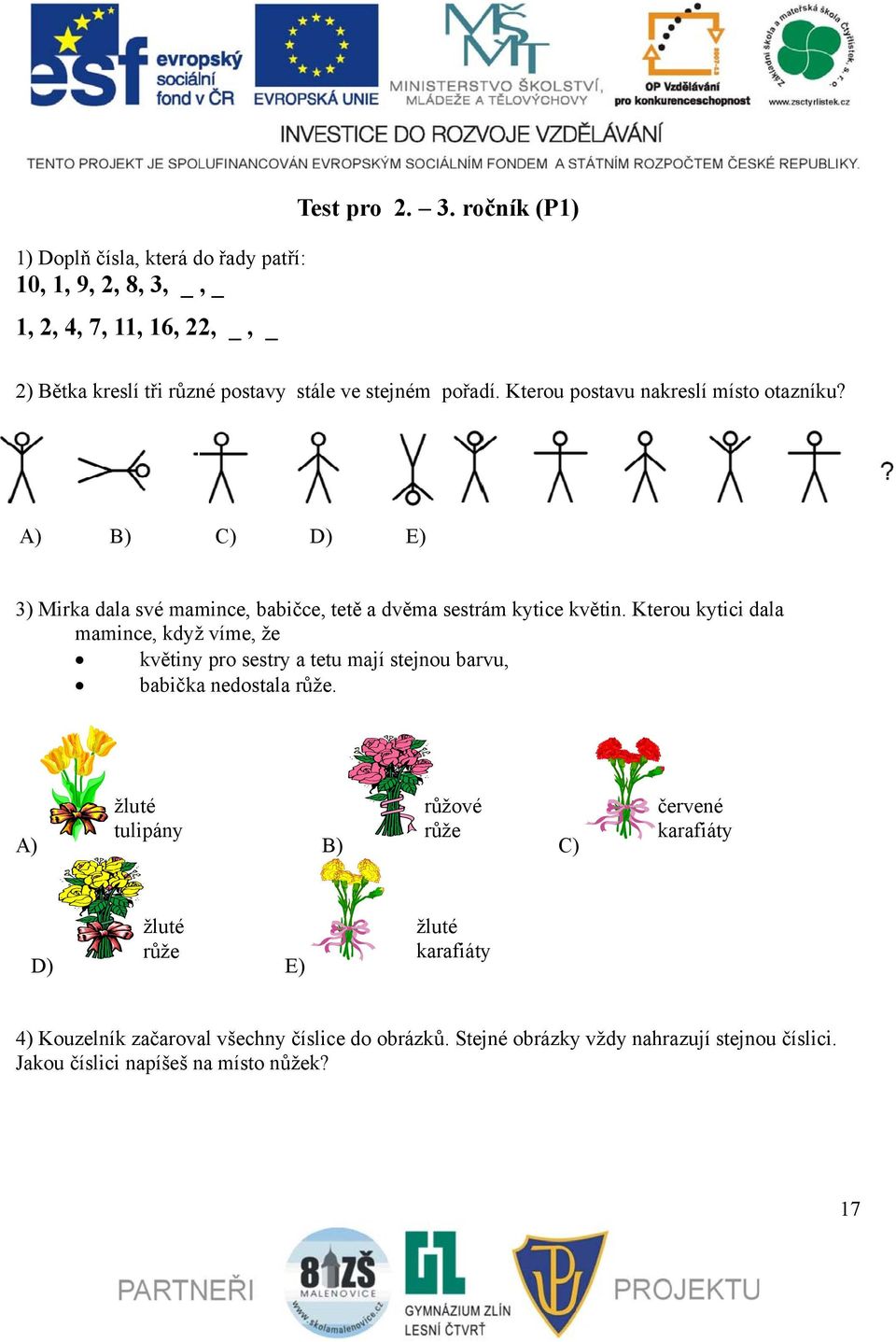 Kterou postavu nakreslí místo otazníku? A) B) C) D) E) 3) Mirka dala své mamince, babičce, tetě a dvěma sestrám kytice květin.