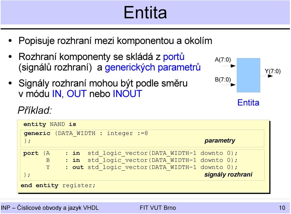 (DATA_WIDTH : integer :=8 ); parametry port (A : in std_logic_vector(data_width-1 downto 0); B : in std_logic_vector(data_width-1