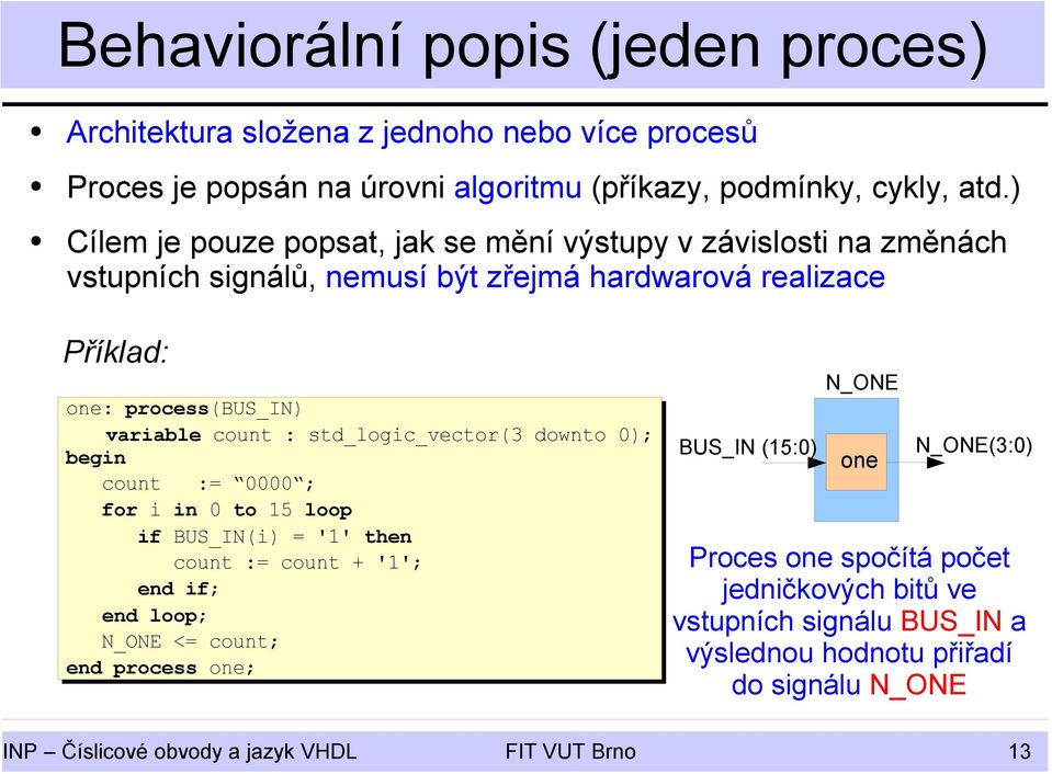 : std_logic_vector(3 downto 0); count := 0000 ; for i in 0 to 15 loop if BUS_IN(i) = '1' then count := count + '1'; end if; end loop; N_ONE <= count; end process one;