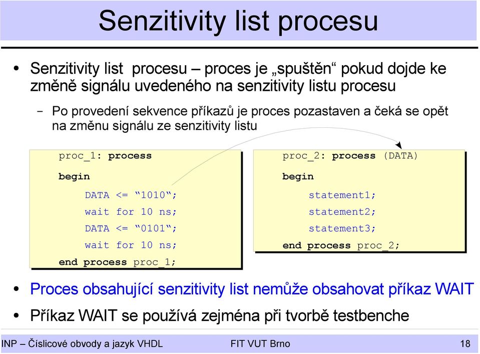 ns; DATA <= 0101 ; wait for 10 ns; end process proc_1; proc_2: process (DATA) statement1; statement2; statement3; end process proc_2; Proces