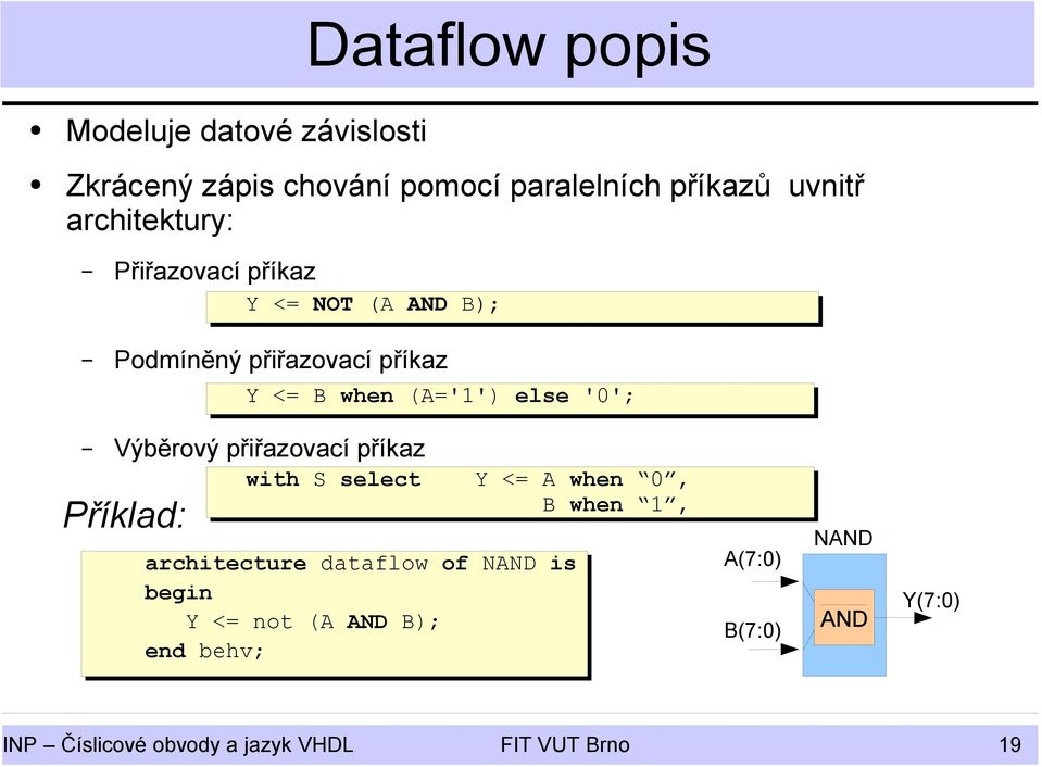 '0'; Výběrový přiřazovací příkaz Příklad: with S select Y <= A when 0, B when 1, architecture dataflow of