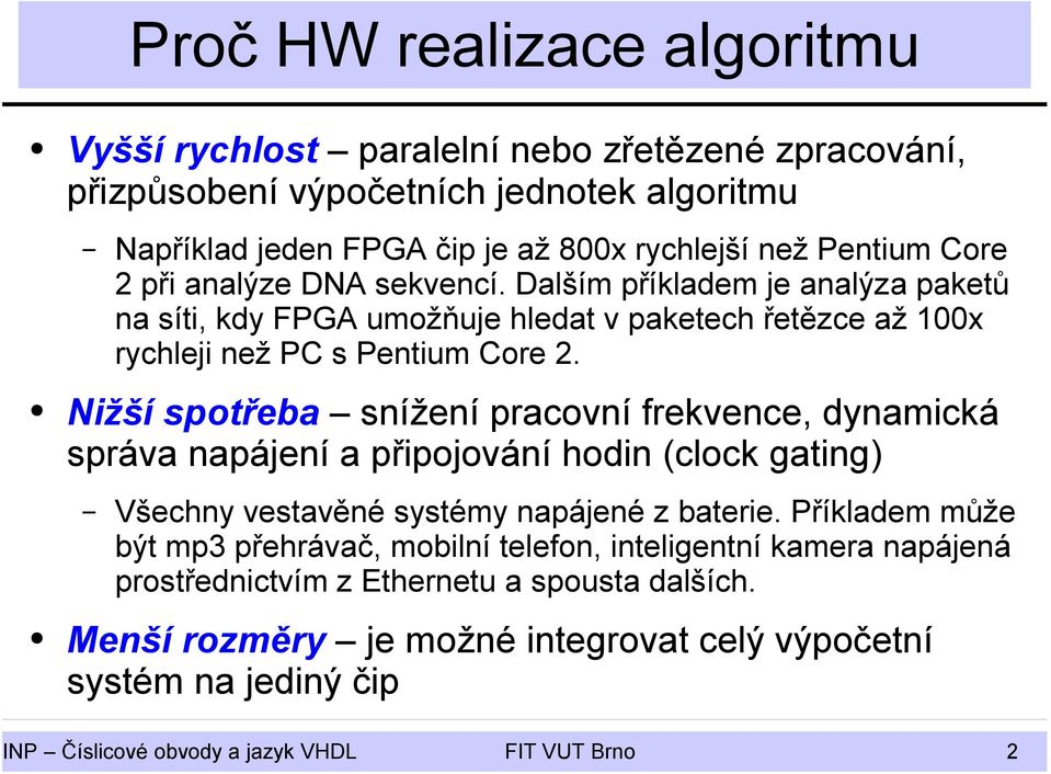 Nižší spotřeba snížení pracovní frekvence, dynamická správa napájení a připojování hodin (clock gating) Všechny vestavěné systémy napájené z baterie.