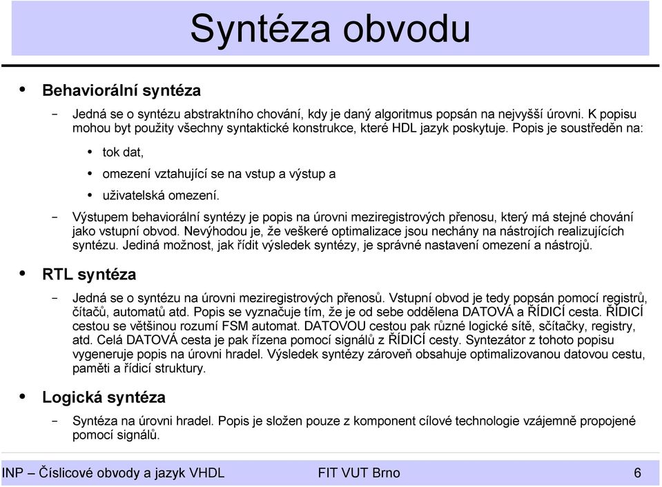 Výstupem behaviorální syntézy je popis na úrovni meziregistrových přenosu, který má stejné chování jako vstupní obvod.