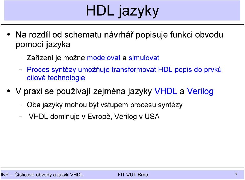 technologie V praxi se používají zejména jazyky VHDL a Verilog Oba jazyky mohou být vstupem