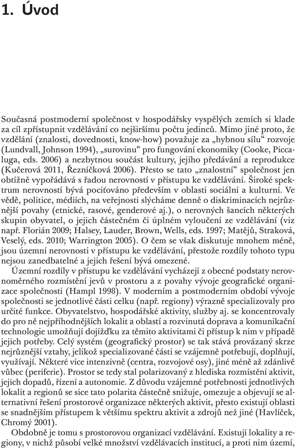 2006) a nezbytnou součást kultury, jejího předávání a reprodukce (Kučerová 2011, Řezníčková 2006).