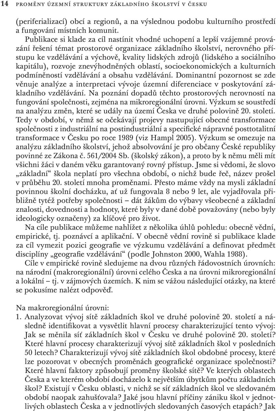 zdrojů (lidského a sociálního kapitálu), rozvoje znevýhodněných oblastí, socioekonomických a kulturních podmíněností vzdělávání a obsahu vzdělávání.