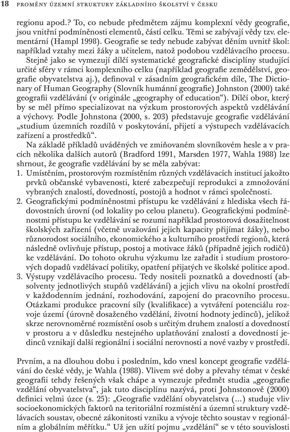 Stejně jako se vymezují dílčí systematické geografické disciplíny studující určité sféry v rámci komplexního celku (například geografie zemědělství, geografie obyvatelstva aj.