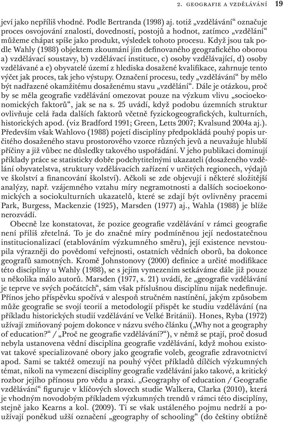 Když jsou tak podle Wahly (1988) objektem zkoumání jím definovaného geografického oborou a) vzdělávací soustavy, b) vzdělávací instituce, c) osoby vzdělávající, d) osoby vzdělávané a e) obyvatelé