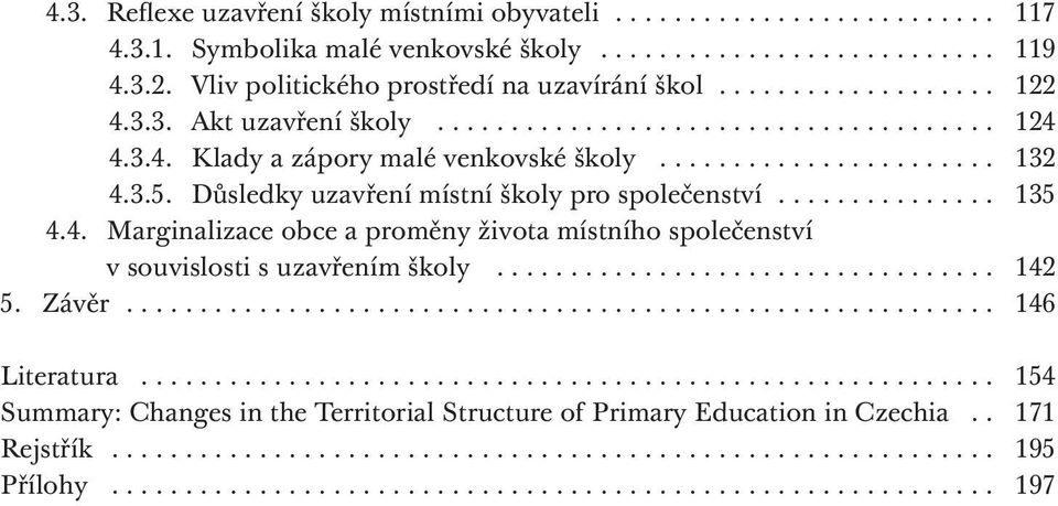 Důsledky uzavření místní školy pro společenství............... 135 4.4. Marginalizace obce a proměny života místního společenství v souvislosti s uzavřením školy.................................. 142 5.