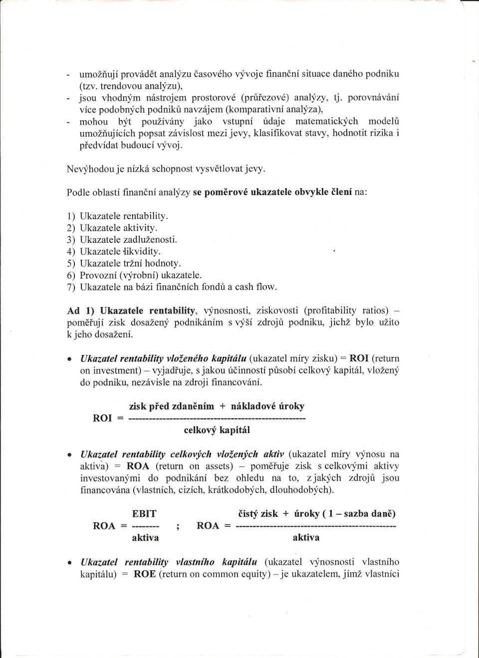 rizika i predvídat budoucí vývoj. Nevýhodou je nízká schopnost vysvetlovat jevy. Podle oblastí financní analýzy se pomerové ukazatele obvykle clení na: I) Ukazatele rentab ility.