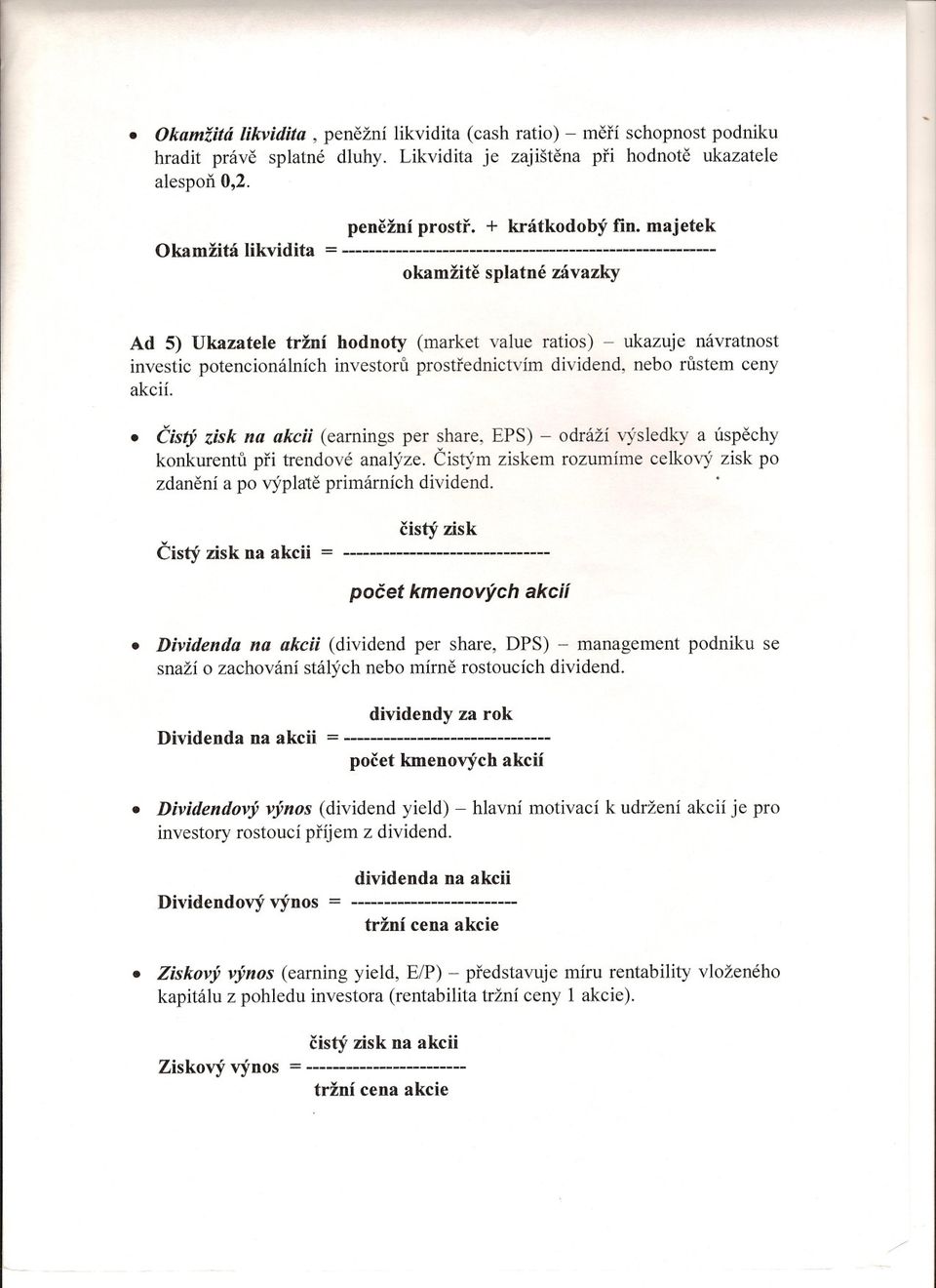 majetek okamžite splatné závazky Ad 5) Ukazatele tržní hodnoty (market value ratios) - ukazuje návratnost investic potencionálních investoru prostrednictvím dividend, nebo rustem ceny akcií.