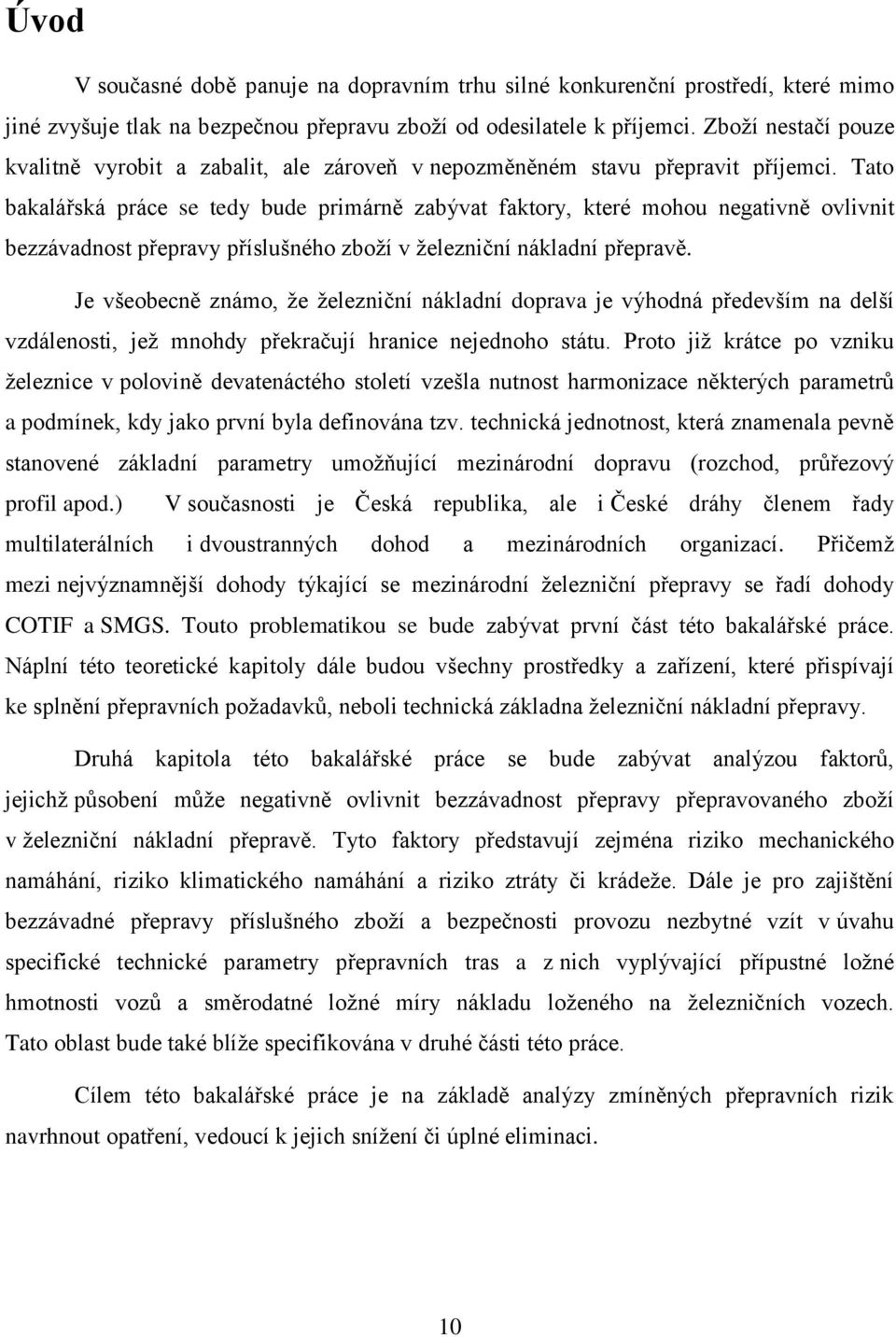 Tato bakalářská práce se tedy bude primárně zabývat faktory, které mohou negativně ovlivnit bezzávadnost přepravy příslušného zboží v železniční nákladní přepravě.