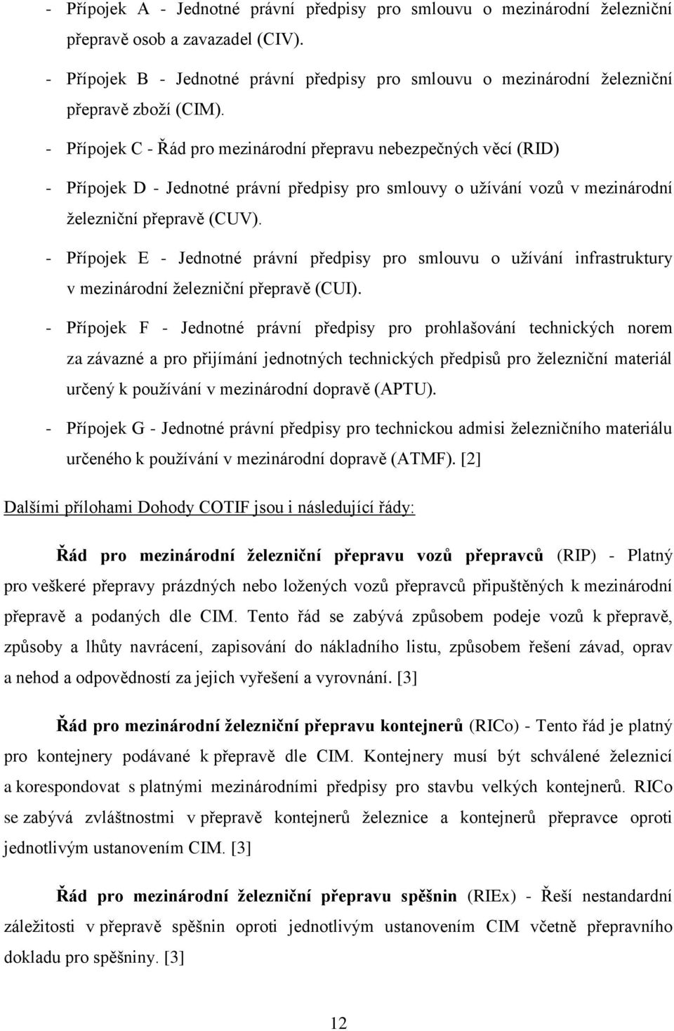 - Přípojek C - Řád pro mezinárodní přepravu nebezpečných věcí (RID) - Přípojek D - Jednotné právní předpisy pro smlouvy o užívání vozů v mezinárodní železniční přepravě (CUV).