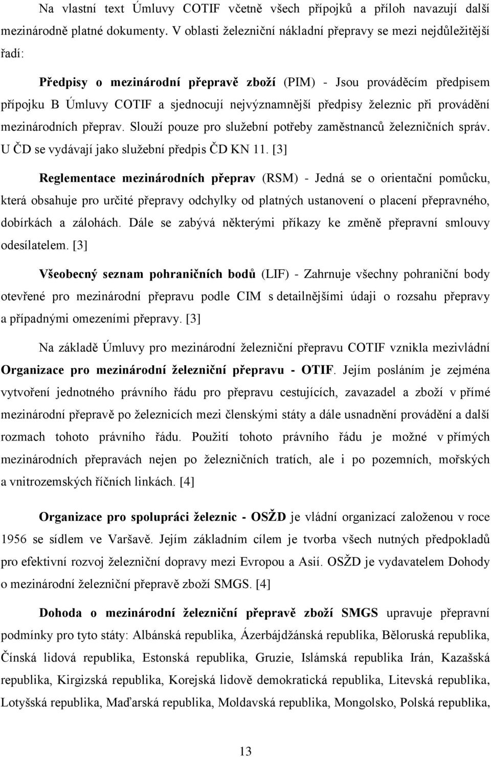 předpisy železnic při provádění mezinárodních přeprav. Slouží pouze pro služební potřeby zaměstnanců železničních správ. U ČD se vydávají jako služební předpis ČD KN 11.