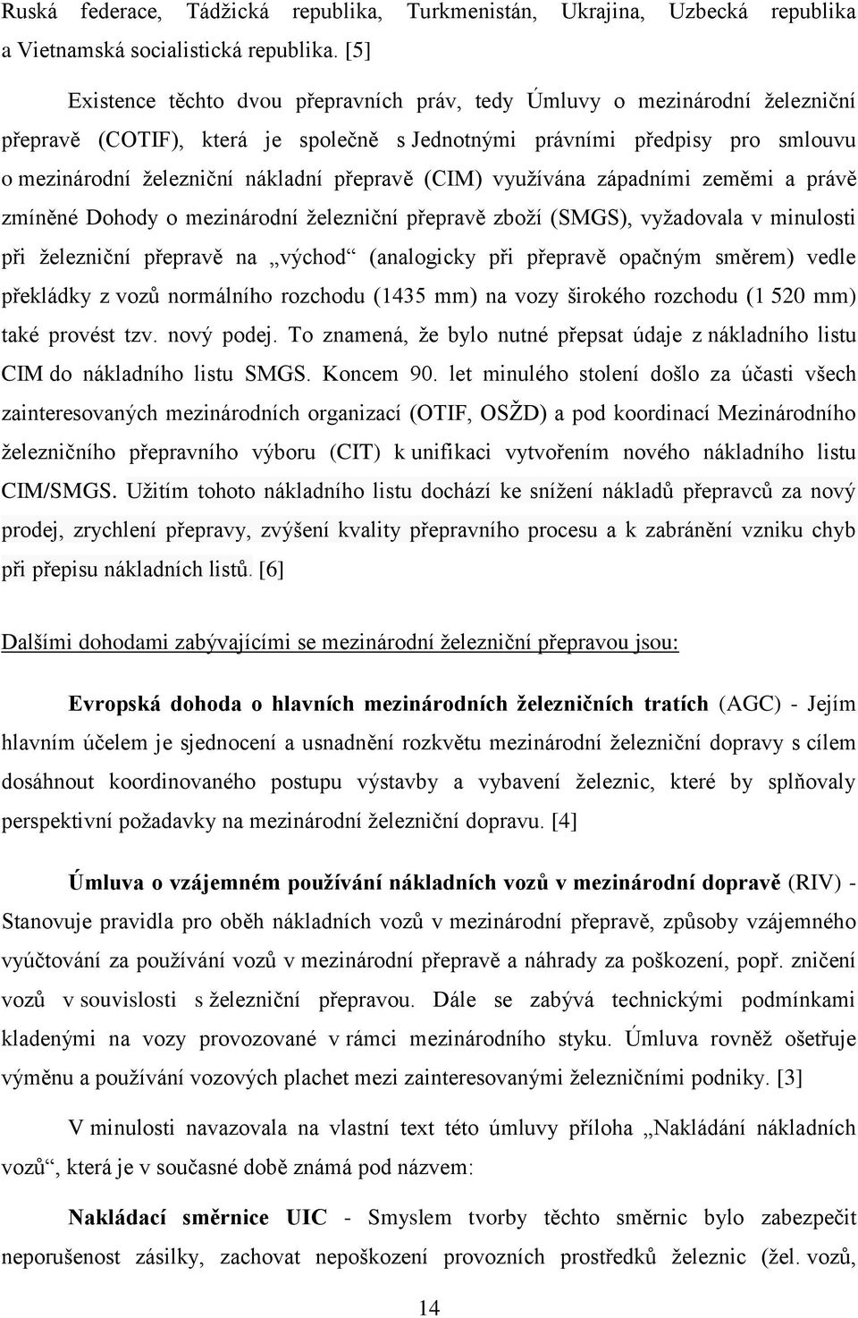 přepravě (CIM) využívána západními zeměmi a právě zmíněné Dohody o mezinárodní železniční přepravě zboží (SMGS), vyžadovala v minulosti při železniční přepravě na východ (analogicky při přepravě