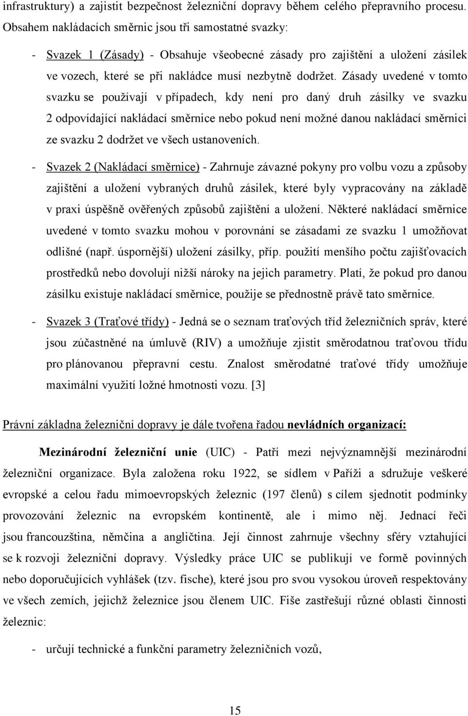 Zásady uvedené v tomto svazku se používají v případech, kdy není pro daný druh zásilky ve svazku 2 odpovídající nakládací směrnice nebo pokud není možné danou nakládací směrnici ze svazku 2 dodržet